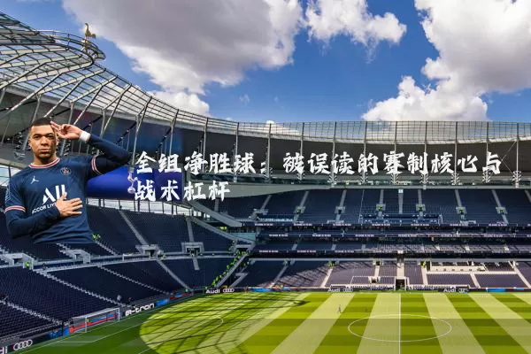 全组净胜球:被误读的赛制核心与战术杠杆