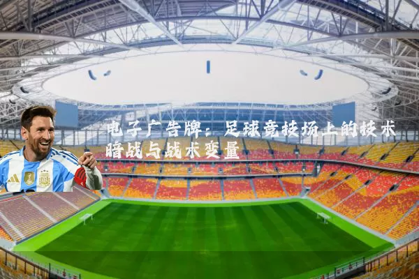 电子广告牌:足球竞技场上的技术暗战与战术变量
