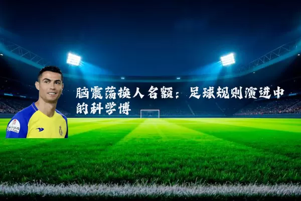 脑震荡换人名额:足球规则演进中的科学博弈