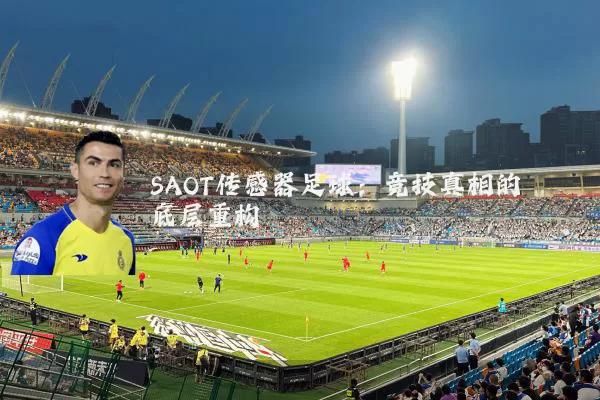 SAOT传感器足球:竞技真相的底层重构