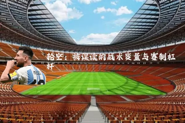 轮空:被误读的战术变量与赛制杠杆